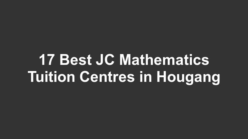 17 Best JC Mathematics Tuition Centres in Hougang