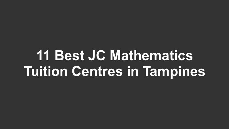 11 Best JC Mathematics Tuition Centres in Tampines