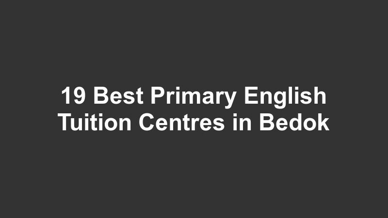 19 Best Primary English Tuition Centres in Bedok