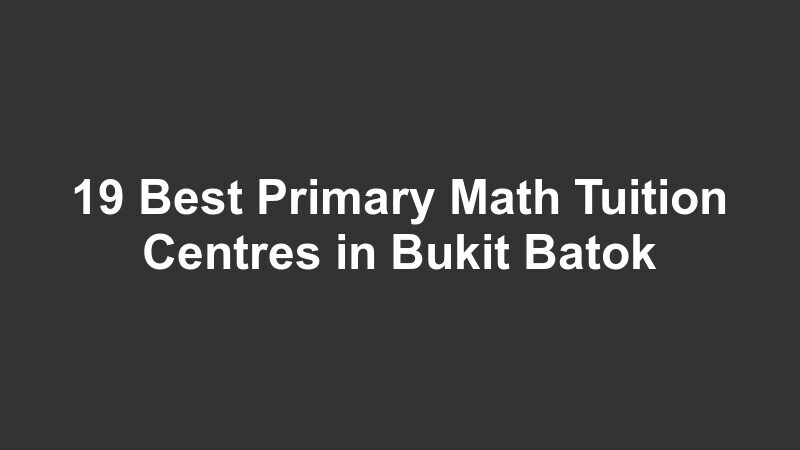 19 Best Primary Math Tuition Centres in Bukit Batok