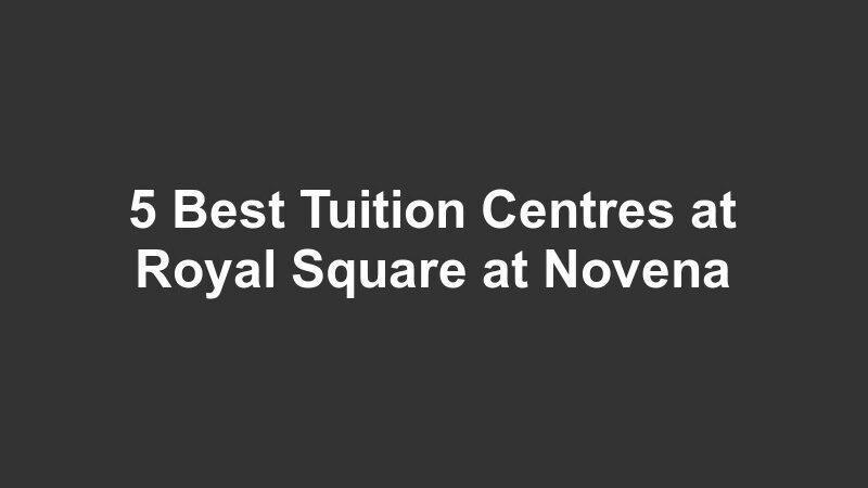 5 Best Tuition Centres at Royal Square at Novena