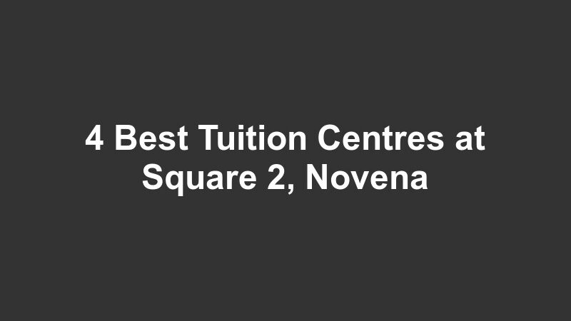 4 Best Tuition Centres at Square 2, Novena